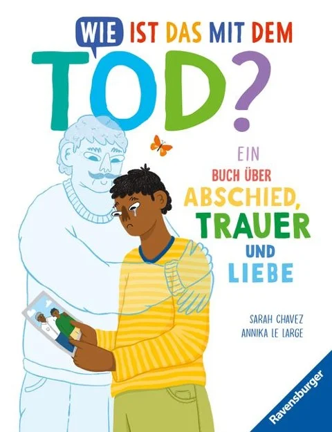 »Wie ist das mit dem Tod? Ein Buch über Abschied, Trauer und Liebe« — RAVENSBURGER