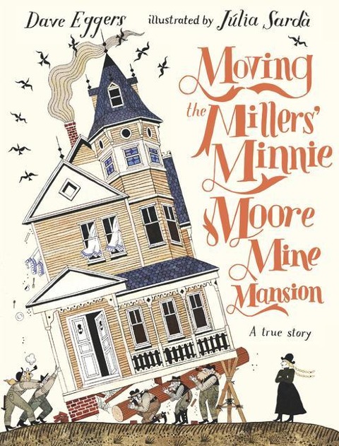 »Moving the Millers' Minnie Moore Mine Mansion: A True Story« — CANDLEWICK BOOKS